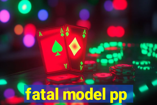 fatal model pp